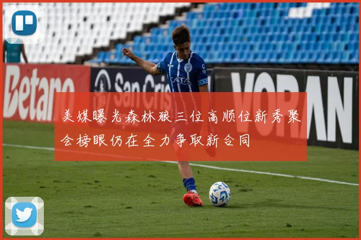 美媒曝光森林狼三位高顺位新秀聚会榜眼仍在全力争取新合同